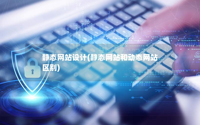静态网站设计(静态网站和动态网站区别) 静态网站设计(静态网站和动态网站区别)